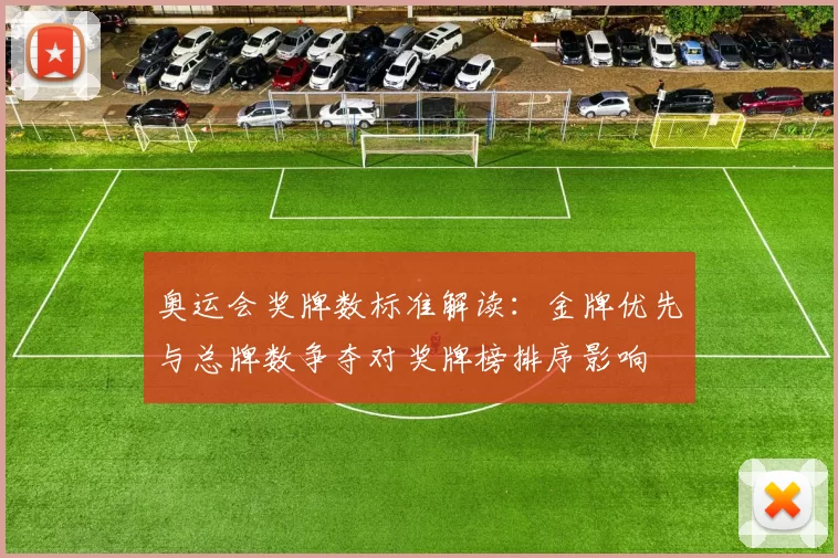 奥运会奖牌数标准解读:金牌优先与总牌数争夺对奖牌榜排序影响