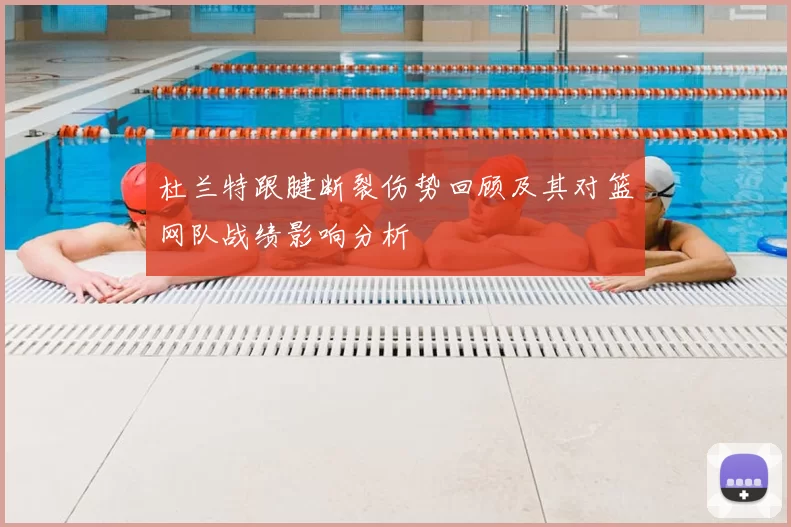 杜兰特跟腱断裂伤势回顾及其对篮网队战绩影响分析