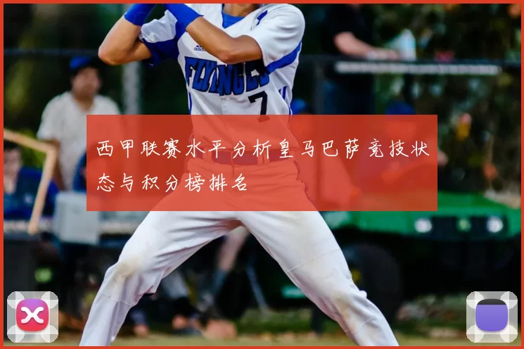 西甲联赛水平分析皇马巴萨竞技状态与积分榜排名