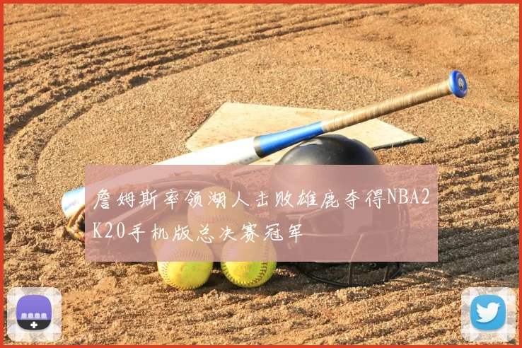 詹姆斯率领湖人击败雄鹿夺得NBA2K20手机版总决赛冠军