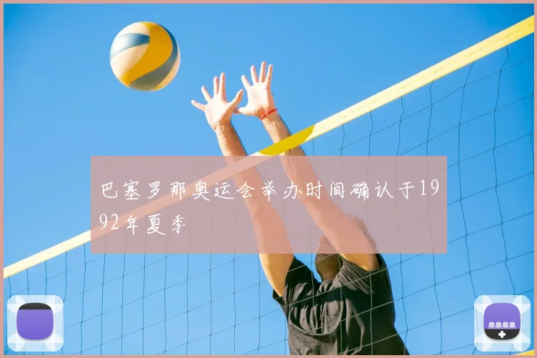 巴塞罗那奥运会举办时间确认于1992年夏季