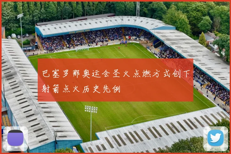 巴塞罗那奥运会圣火点燃方式创下射箭点火历史先例