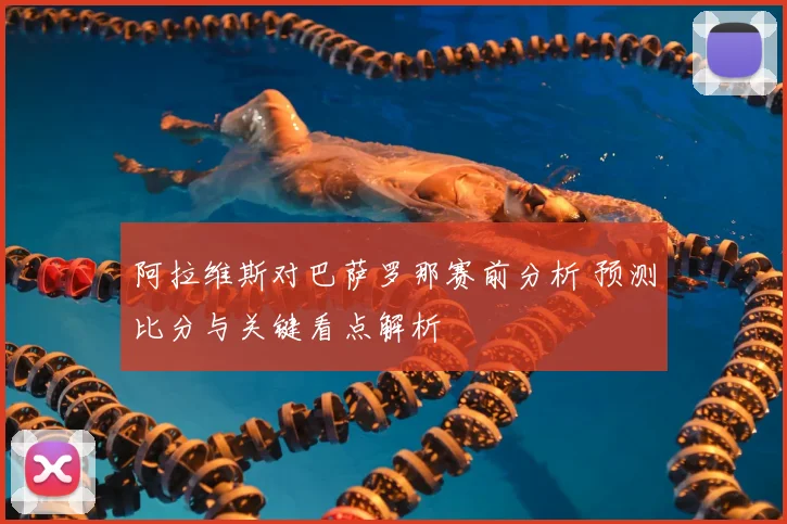 阿拉维斯对巴萨罗那赛前分析 预测比分与关键看点解析